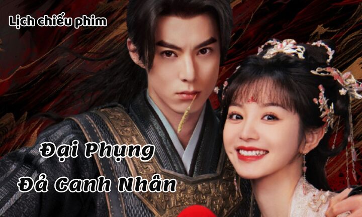 Lịch chiếu phim Đại Phụng Đả Canh Nhân tập 16 đến 25 mới nhất, chính xác nhất