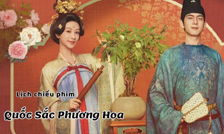 Lịch chiếu phim Quốc Sắc Phương Hoa tập 11 đến 21 mới nhất, chính xác nhất
