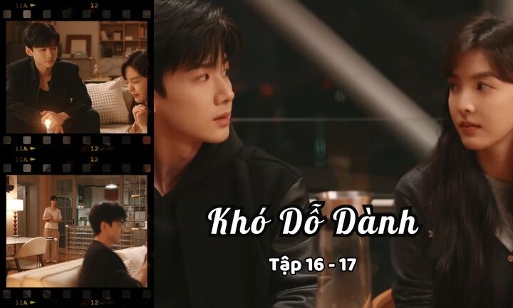 Khó Dỗ Dành tập 16,17: Tang Diên - Dĩ Phàm cực ngọt ngào, liên tục phát “cẩu lương”