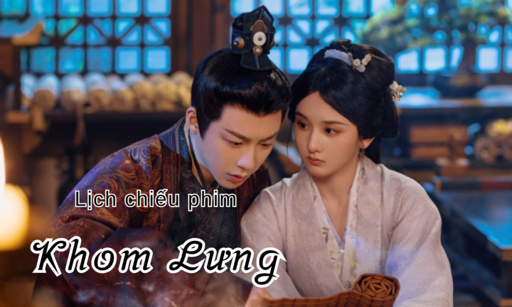 Lịch chiếu phim Khom Lưng (Chiết Yêu) tập 15 đến 26 mới nhất, chính xác nhất