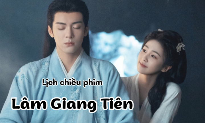 Phim Lâm Giang Tiên của Bạch Lộc và Tăng Thuấn Hy bao giờ chiếu?