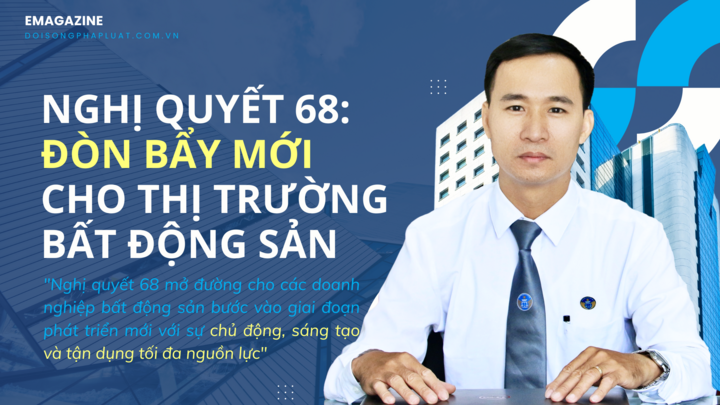 Nghị quyết 68: Đòn bẩy mới, mở đường cho thị trường bất động sản đột phá