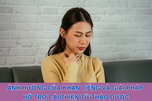Ảnh hưởng của khàn tiếng và giải pháp hỗ trợ cải thiện từ thảo dược