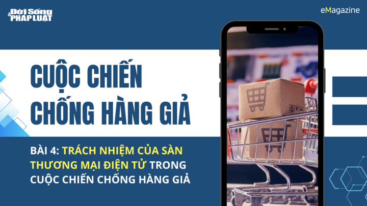 Cuộc chiến chống hàng giả- Bài 4: Trách nhiệm của sàn thương mại điện tử trong cuộc chiến chống hàng giả