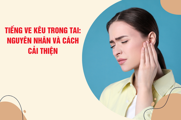 Tiếng ve kêu trong tai: Nguyên nhân và giải pháp cải thiện hiệu quả
