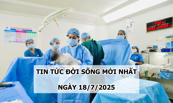Tin tức đời sống 18/7: Thêm một em bé chào đời khỏe mạnh sau can thiệp tim bào thai