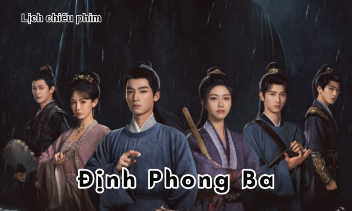 Lịch chiếu phim Định Phong Ba của Vương Tinh Việt tập 1 đến 14 mới nhất