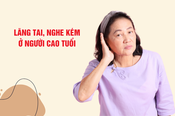 Lãng tai, nghe kém ở người cao tuổi: Nguyên nhân và giải pháp cải thiện