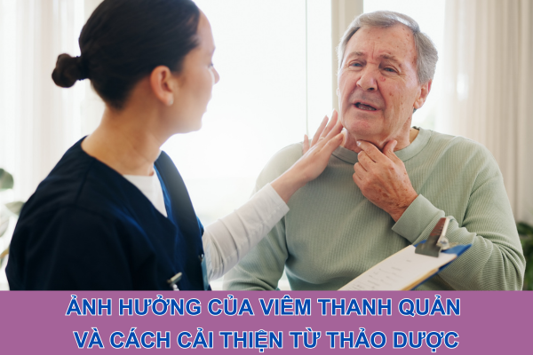 Ảnh hưởng của viêm thanh quản và cách cải thiện từ thảo dược