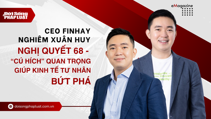  CEO Finhay Nghiêm Xuân Huy: Nghị quyết 68 -  “Cú hích” quan trọng giúp kinh tế tư nhân bứt phá