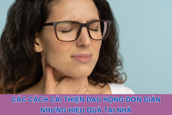 Các cách cải thiện đau họng đơn giản nhưng hiệu quả tại nhà