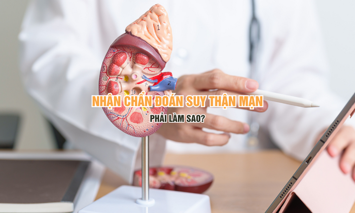 Nhận chẩn đoán suy thận mạn phải làm sao?