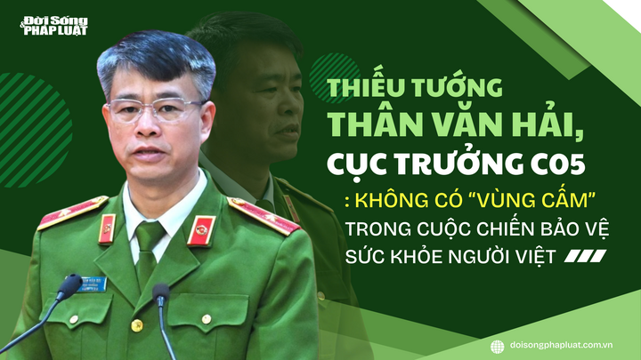  Thiếu tướng Thân Văn Hải, Cục trưởng C05: Không có “vùng cấm” trong cuộc chiến bảo vệ sức khỏe người Việt