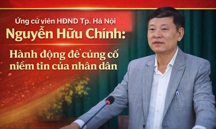 Ứng cử viên HĐND TP.Hà Nội Nguyễn Hữu Chính: Hành động để củng cố niềm tin của nhân dân