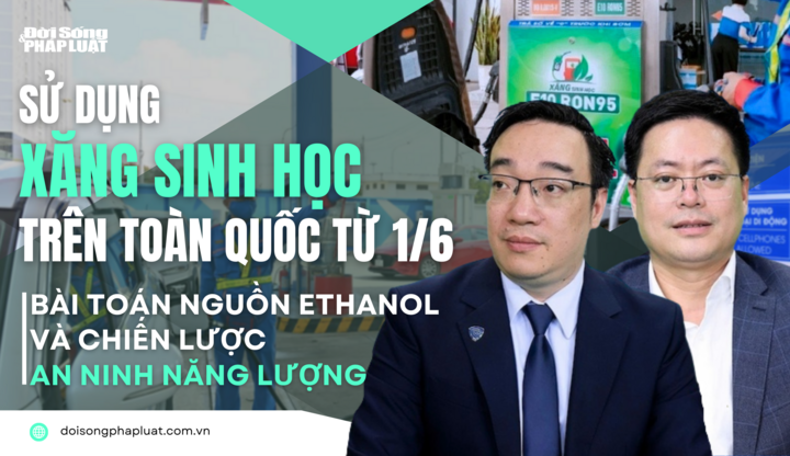  Sử dụng xăng sinh học trên toàn quốc từ 1/6 - Bài 4: Bài toán nguồn ethanol và chiến lược an ninh năng lượng