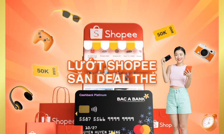 Chủ thẻ nhận ưu đãi lớn từ BAC A BANK - Cả năm thỏa thích Shopee 