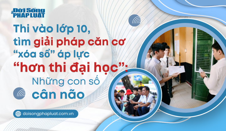 Thi vào lớp 10 áp lực “hơn thi đại học”- Bài 1: Những con số cân não