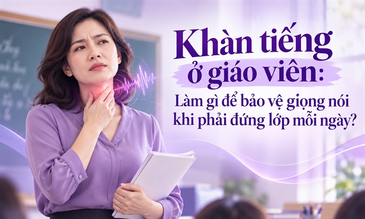 Khàn tiếng ở giáo viên: Làm gì để bảo vệ giọng nói khi phải đứng lớp mỗi ngày?