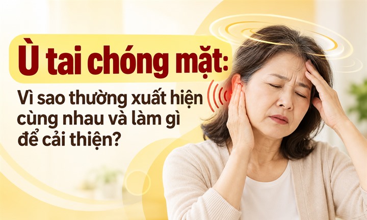 Ù tai chóng mặt: Vì sao thường xuất hiện cùng nhau và làm gì để cải thiện?