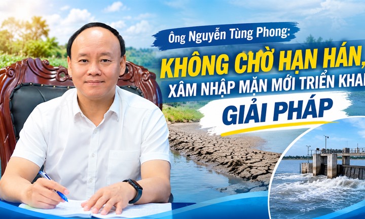 Ông Nguyễn Tùng Phong, Cục trưởng Cục Quản lý và Xây dựng công trình thủy lợi, Bộ NN&MT:Không chờ hạn hán, xâm nhập mặn mới triển khai giải pháp