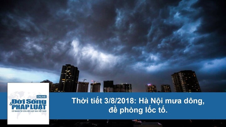 Thời tiết 3/8/2018: Hà Nội mưa dông, đề phòng lốc tố