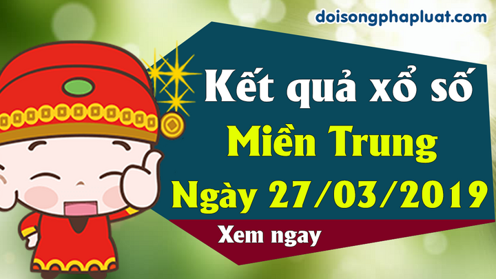 Trực tiếp kết quả Xổ số miền Trung hôm nay, thứ 4 ngày 27/3/2019