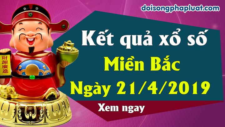 Trực tiếp kết quả Xổ số miền Bắc chủ nhật ngày 21/4/2019
