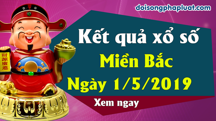Kết quả xổ số miền Bắc ngày 1/5/2019