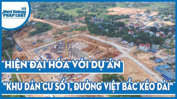 Hiện đại hóa với dự án  "Khu dân cư số 1, đường Việt Bắc kéo dài " tại TP Thái Nguyên