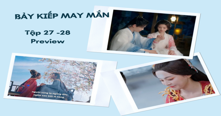 Phim “Bảy Kiếp May Mắn” tập 27-28 Preview: Sơ Không và Thương Hải hạnh phúc bên nhau