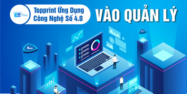 Topprint ứng dụng công nghệ số 4.0 vào quản lý và in ấn