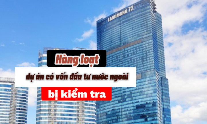  Vì sao Dự án Keangnam Hanoi Landmark Tower và các dự án có vốn đầu tư nước ngoài bị kiểm tra?