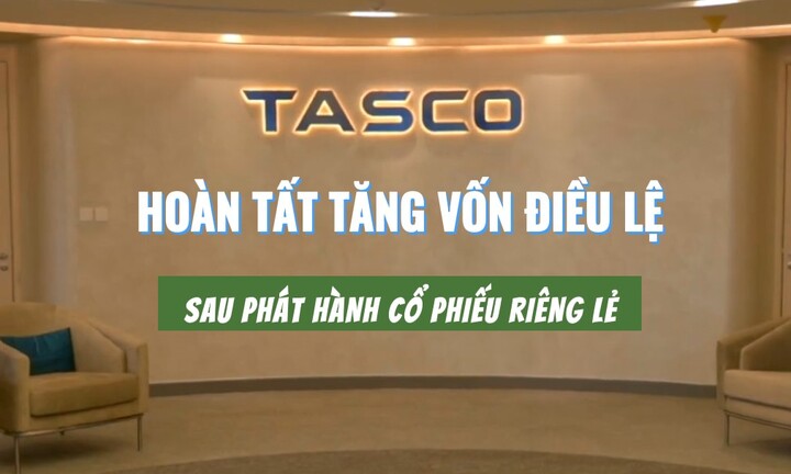 Sau phát hành cổ phiếu riêng lẻ Tasco hoàn tất tăng vốn điều lệ lên hơn 8.900 tỷ đồng
