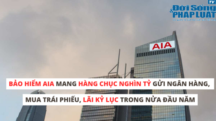 Bảo hiểm AIA mang hàng chục nghìn tỷ gửi ngân hàng, mua trái phiếu, lãi kỷ lục trong nửa đầu năm