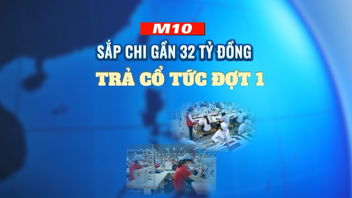 Tổng công ty May 10 sắp chi gần 32 tỷ đồng tạm ứng cổ tức đợt 1/2023