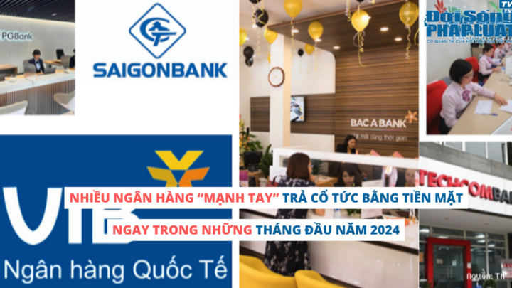 Nhiều ngân hàng “mạnh tay” trả cổ tức bằng tiền mặt ngay trong những tháng đầu năm 2024