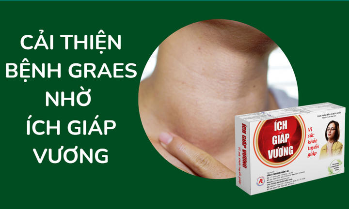 Ích Giáp Vương - Giải pháp hỗ trợ điều trị bệnh Graves hiệu quả