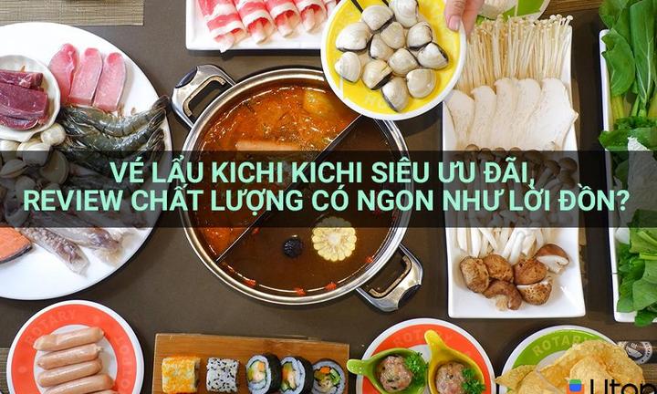 Vé lẩu Kichi Kichi siêu ưu đãi, review chất lượng có ngon như lời đồn?