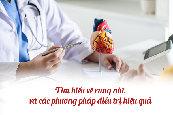 Tìm hiểu về rung nhĩ và các phương pháp điều trị hiệu quả