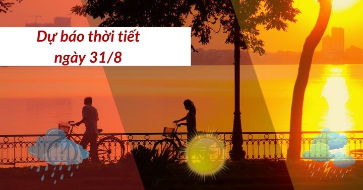 Tin tức dự báo thời tiết hôm nay 31/8: Bắc Bộ ban ngày nắng, đêm không mưa