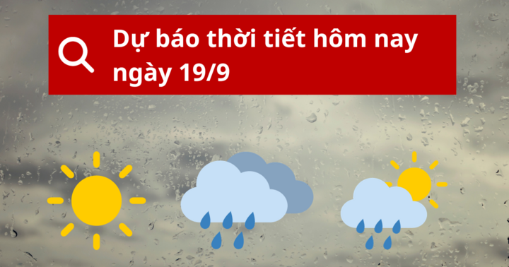 Tin tức dự báo thời tiết hôm nay 19/9: Bắc Bộ vẫn mưa rào rải rác sáng sớm