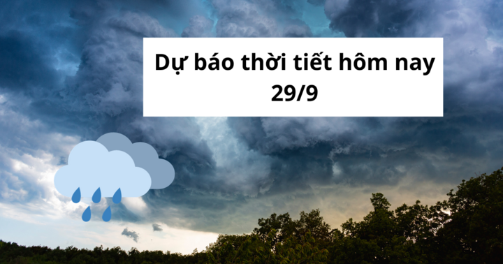 Tin tức dự báo thời tiết hôm nay 29/9: Mưa giảm mạnh từ chiều nay tại Bắc Bộ và Thanh Hóa