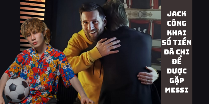 Jack công khai số tiền đã chi để được gặp Messi