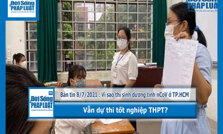 Bản tin 8/7/2021 : Vì sao thí sinh dương tính nCoV ở TP.HCM vẫn thi tốt nghiệp THPT?