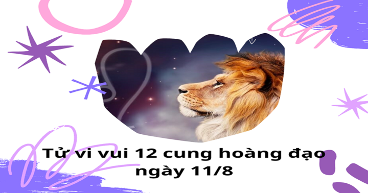 Tử vi vui 12 cung hoàng đạo ngày 11/8: Sư Tử sẽ nhận được tin vui bất ngờ