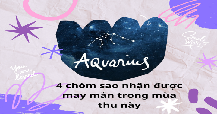 Tử vi vui 12 cung hoàng đạo: 4 chòm sao nhận được may mắn trong mùa thu này