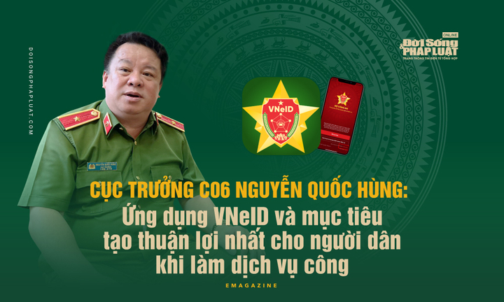 [E] Cục trưởng C06 Nguyễn Quốc Hùng: Ứng dụng VNeID và mục tiêu tạo thuận lợi nhất cho người dân khi làm dịch vụ công