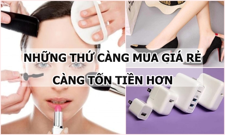 Điểm tên những thứ càng mua giá rẻ càng tốn tiền hơn