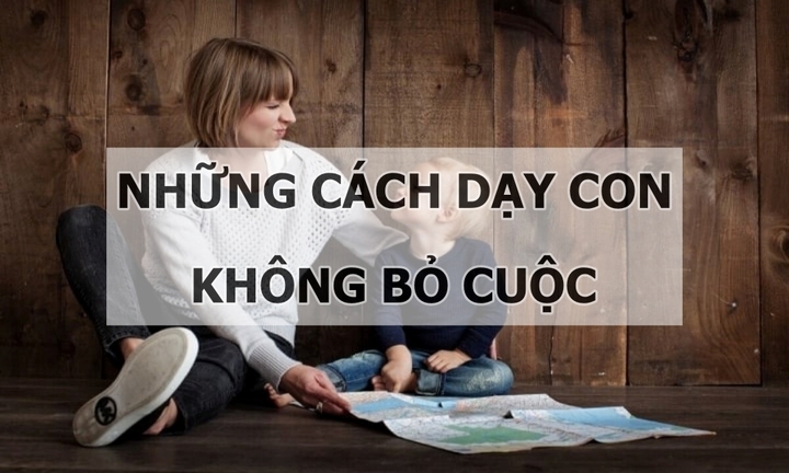 Những cách dạy con không bỏ cuộc mà cha mẹ nào cũng nên biết