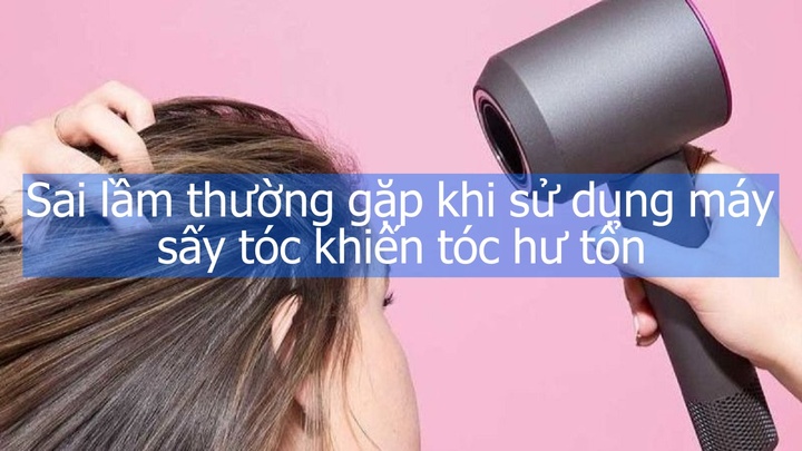 Sai lầm thường gặp khi sử dụng máy sấy tóc khiến tóc hư tổn